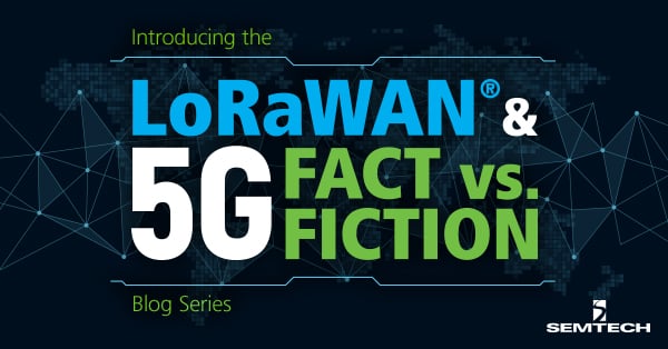 Introducing the LoRaWAN and 5G Fact vs. Fiction Series