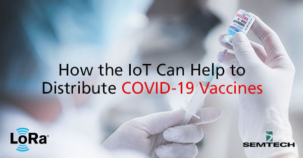 How the IoT Can Help to Distribute COVID-19 Vaccines
