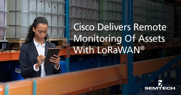 Cisco Delivers Remote Monitoring Of Assets With LoRaWAN®