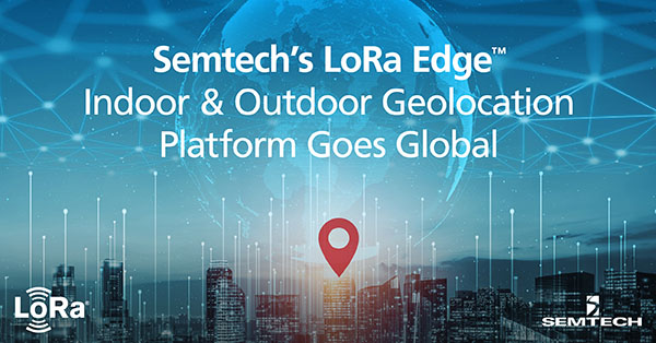 Semtech’s LoRa Edge™ Indoor & Outdoor Geolocation Platform Goes Global