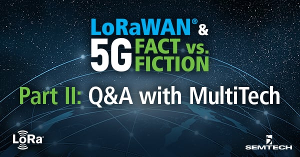 LoRaWAN® & 5G Fact vs. Fiction: Q&A with MultiTech