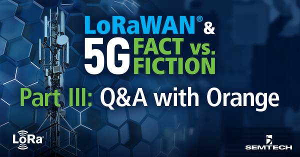 LoRaWAN® & 5G Fact vs. Fiction: Q&A with Orange