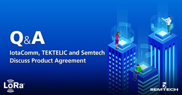 IotaComm, TEKTELIC and Semtech Discuss Product Agreement  