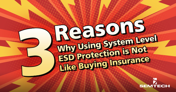 Three Reasons Why Using System Level ESD Protection Is Not Like Buying Insurance