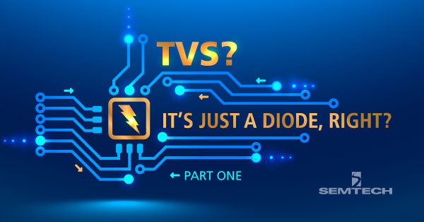 TVS? It’s Just a Diode, Right? Part One
