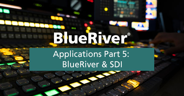 BlueRiver Applications Part 5: BlueRiver & SDI